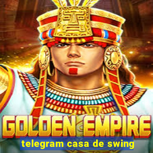 telegram casa de swing